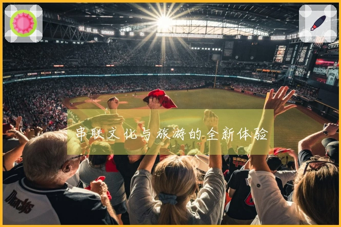 串联文化与旅游的全新体验